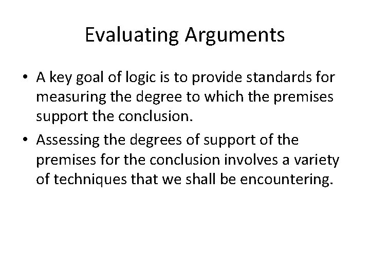 Evaluating Arguments • A key goal of logic is to provide standards for measuring