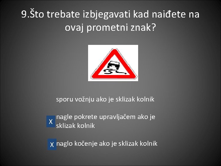 9. Što trebate izbjegavati kad naiđete na ovaj prometni znak? sporu vožnju ako je