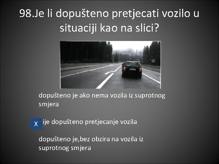 98. Je li dopušteno pretjecati vozilo u situaciji kao na slici? dopušteno je ako