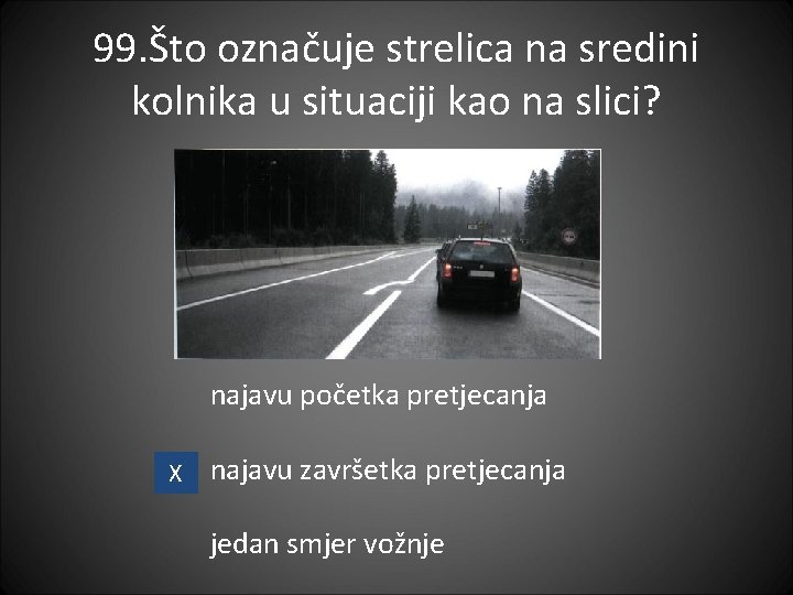 99. Što označuje strelica na sredini kolnika u situaciji kao na slici? najavu početka