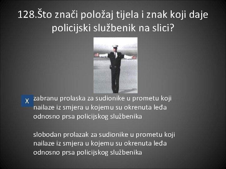 128. Što znači položaj tijela i znak koji daje policijski službenik na slici? X