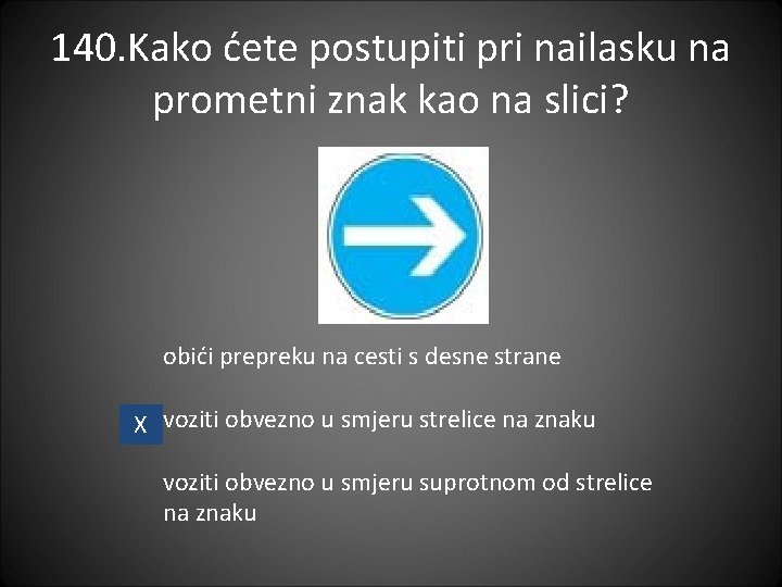 140. Kako ćete postupiti pri nailasku na prometni znak kao na slici? obići prepreku