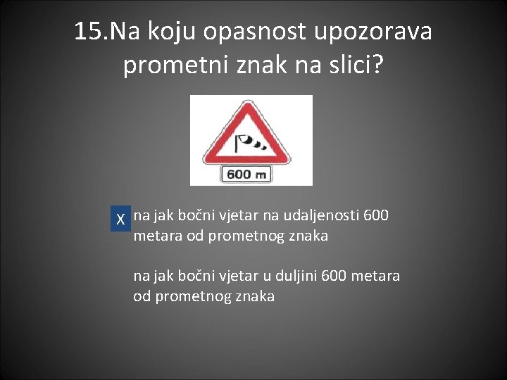 15. Na koju opasnost upozorava prometni znak na slici? X na jak bočni vjetar