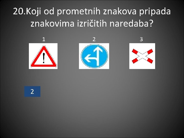 20. Koji od prometnih znakova pripada znakovima izričitih naredaba? 1 2 2 3 