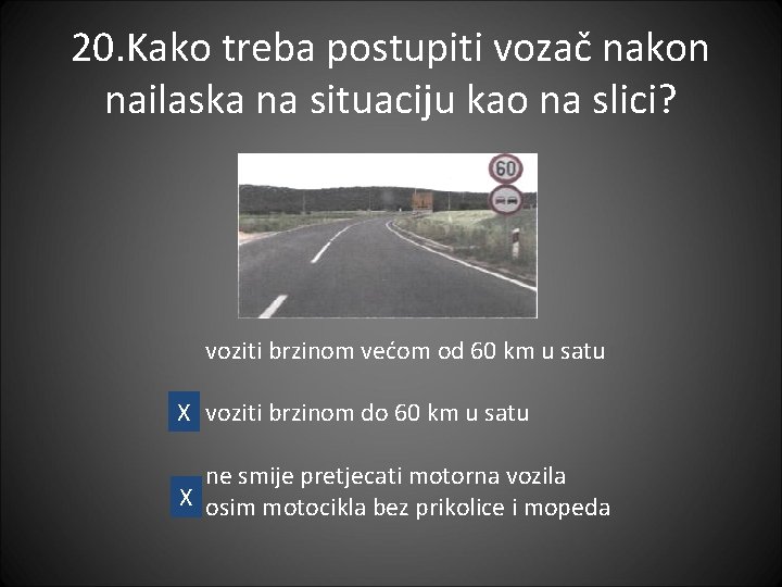 20. Kako treba postupiti vozač nakon nailaska na situaciju kao na slici? voziti brzinom