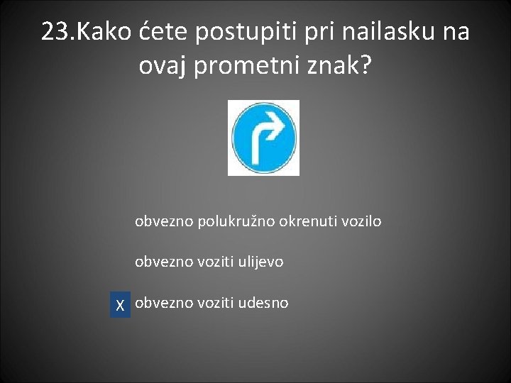 23. Kako ćete postupiti pri nailasku na ovaj prometni znak? obvezno polukružno okrenuti vozilo