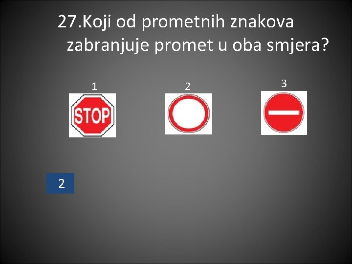 27. Koji od prometnih znakova zabranjuje promet u oba smjera? 1 2 2 3