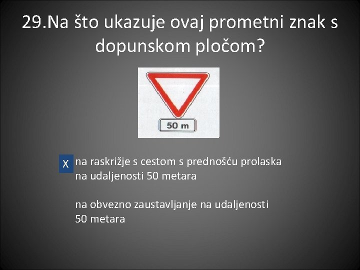 29. Na što ukazuje ovaj prometni znak s dopunskom pločom? X na raskrižje s