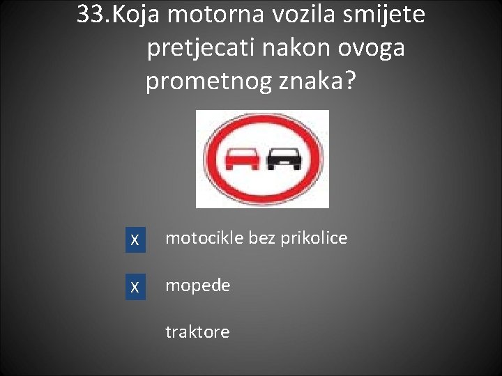 33. Koja motorna vozila smijete pretjecati nakon ovoga prometnog znaka? X motocikle bez prikolice
