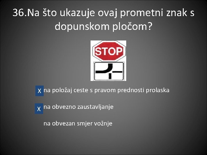 36. Na što ukazuje ovaj prometni znak s dopunskom pločom? X na položaj ceste