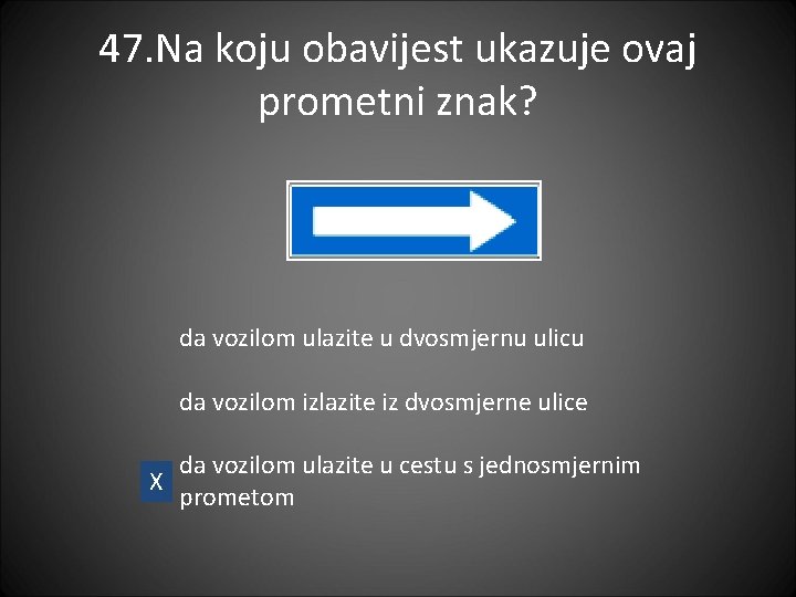 47. Na koju obavijest ukazuje ovaj prometni znak? da vozilom ulazite u dvosmjernu ulicu