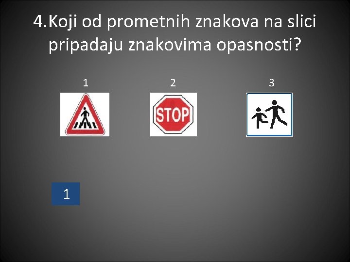 4. Koji od prometnih znakova na slici pripadaju znakovima opasnosti? 1 1 2 3