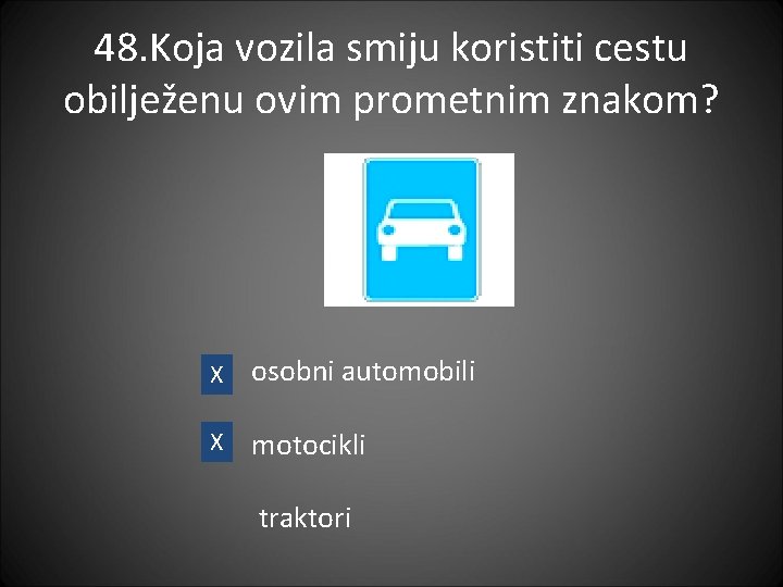 48. Koja vozila smiju koristiti cestu obilježenu ovim prometnim znakom? X osobni automobili X