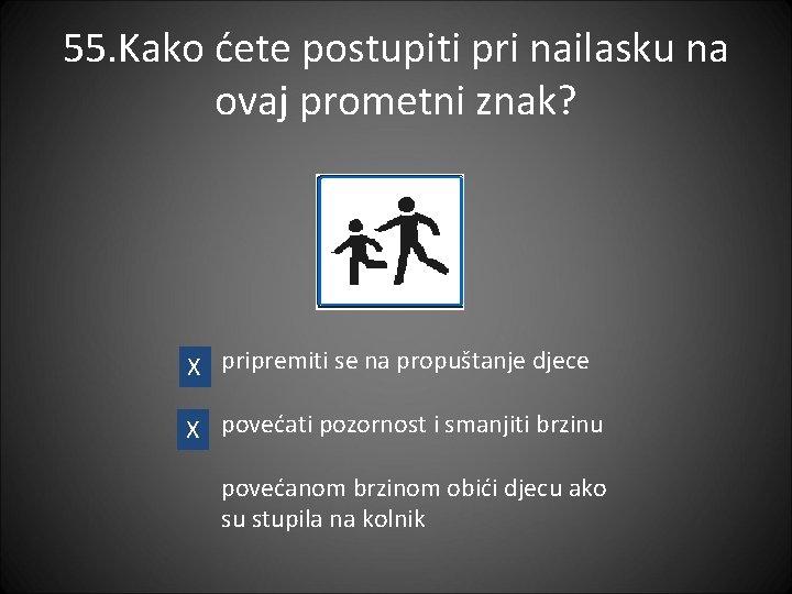 55. Kako ćete postupiti pri nailasku na ovaj prometni znak? X pripremiti se na