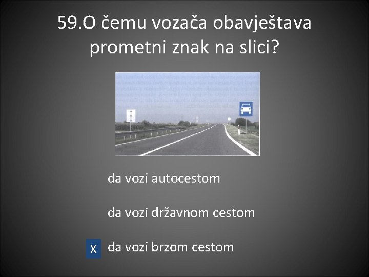 59. O čemu vozača obavještava prometni znak na slici? da vozi autocestom da vozi