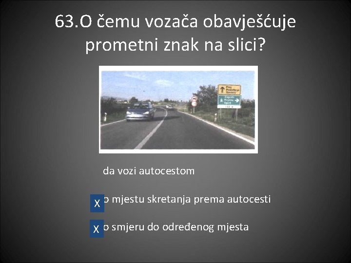 63. O čemu vozača obavješćuje prometni znak na slici? da vozi autocestom X o