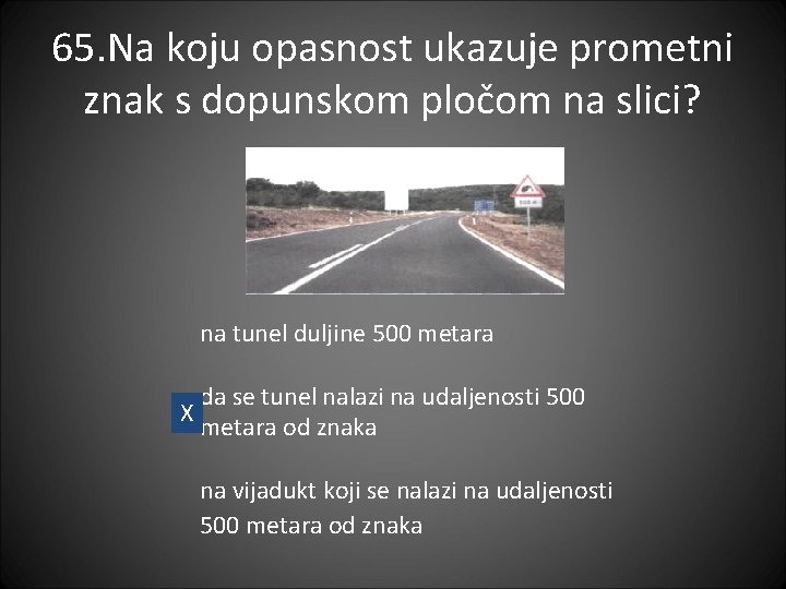 65. Na koju opasnost ukazuje prometni znak s dopunskom pločom na slici? na tunel