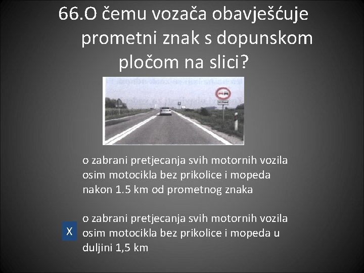 66. O čemu vozača obavješćuje prometni znak s dopunskom pločom na slici? o zabrani