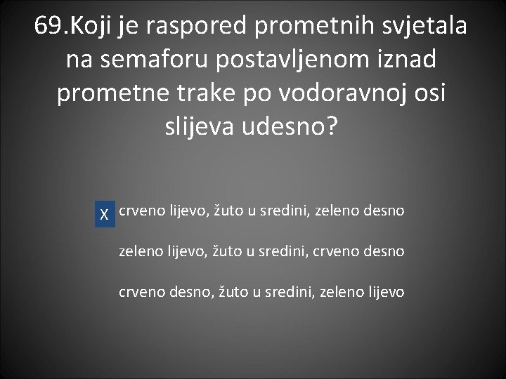 69. Koji je raspored prometnih svjetala na semaforu postavljenom iznad prometne trake po vodoravnoj