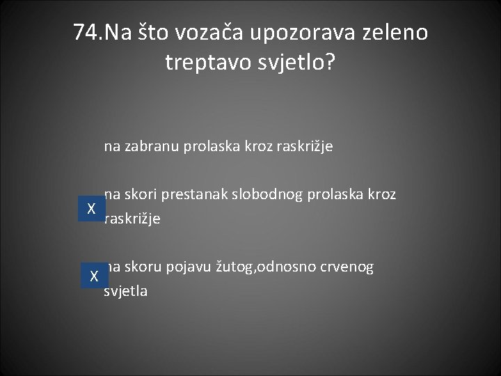 74. Na što vozača upozorava zeleno treptavo svjetlo? na zabranu prolaska kroz raskrižje na