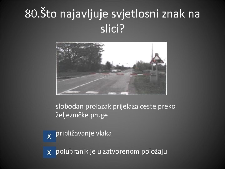 80. Što najavljuje svjetlosni znak na slici? slobodan prolazak prijelaza ceste preko željezničke pruge