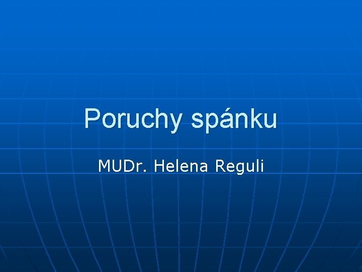 Poruchy spánku MUDr. Helena Reguli Poruchy spánku MUDr. Helena Reguli
