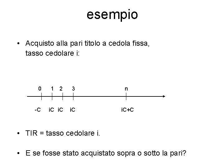 esempio • Acquisto alla pari titolo a cedola fissa, tasso cedolare i: 0 -C