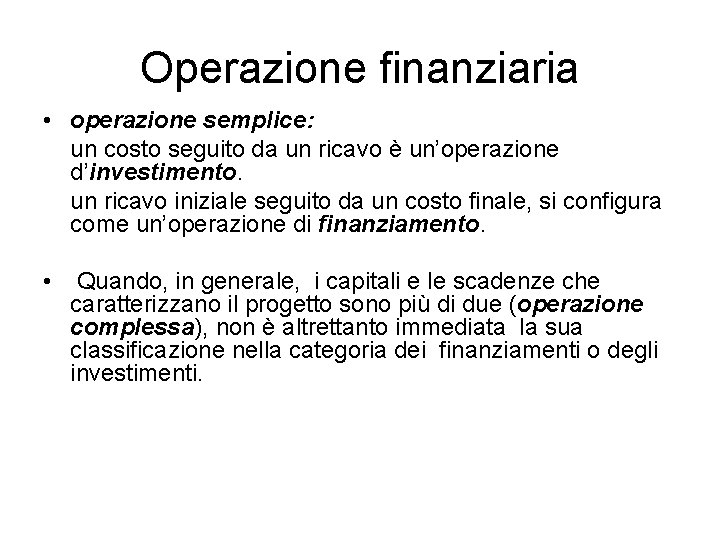 Operazione finanziaria • operazione semplice: un costo seguito da un ricavo è un’operazione d’investimento.