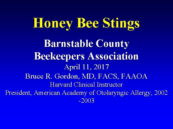 Honey Bee Stings Barnstable County Beekeepers Association April 11, 2017 Bruce R. Gordon, MD,