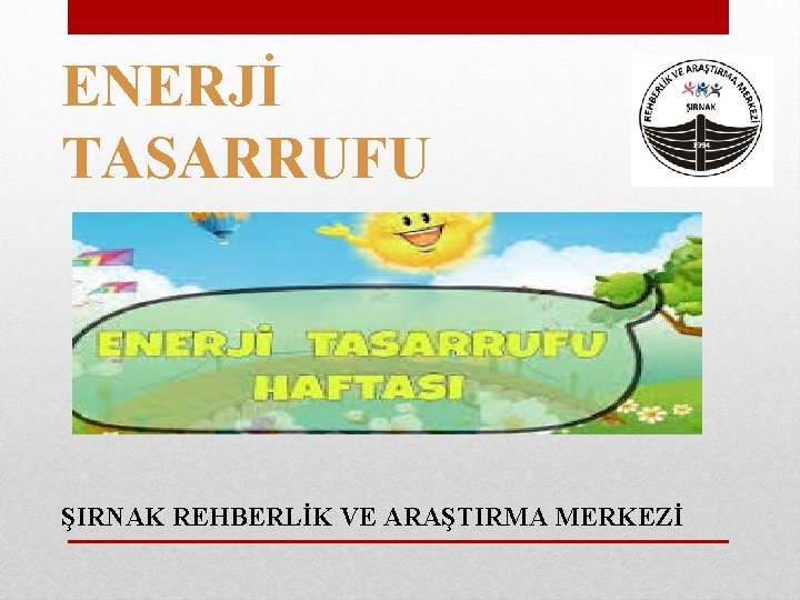 ENERJİ TASARRUFU ŞIRNAK REHBERLİK VE ARAŞTIRMA MERKEZİ 