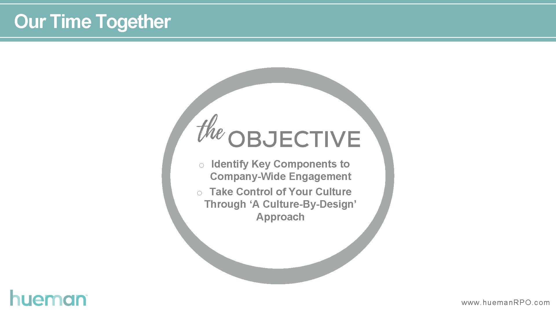 Our Time Together o Identify Key Components to Company-Wide Engagement o Take Control of