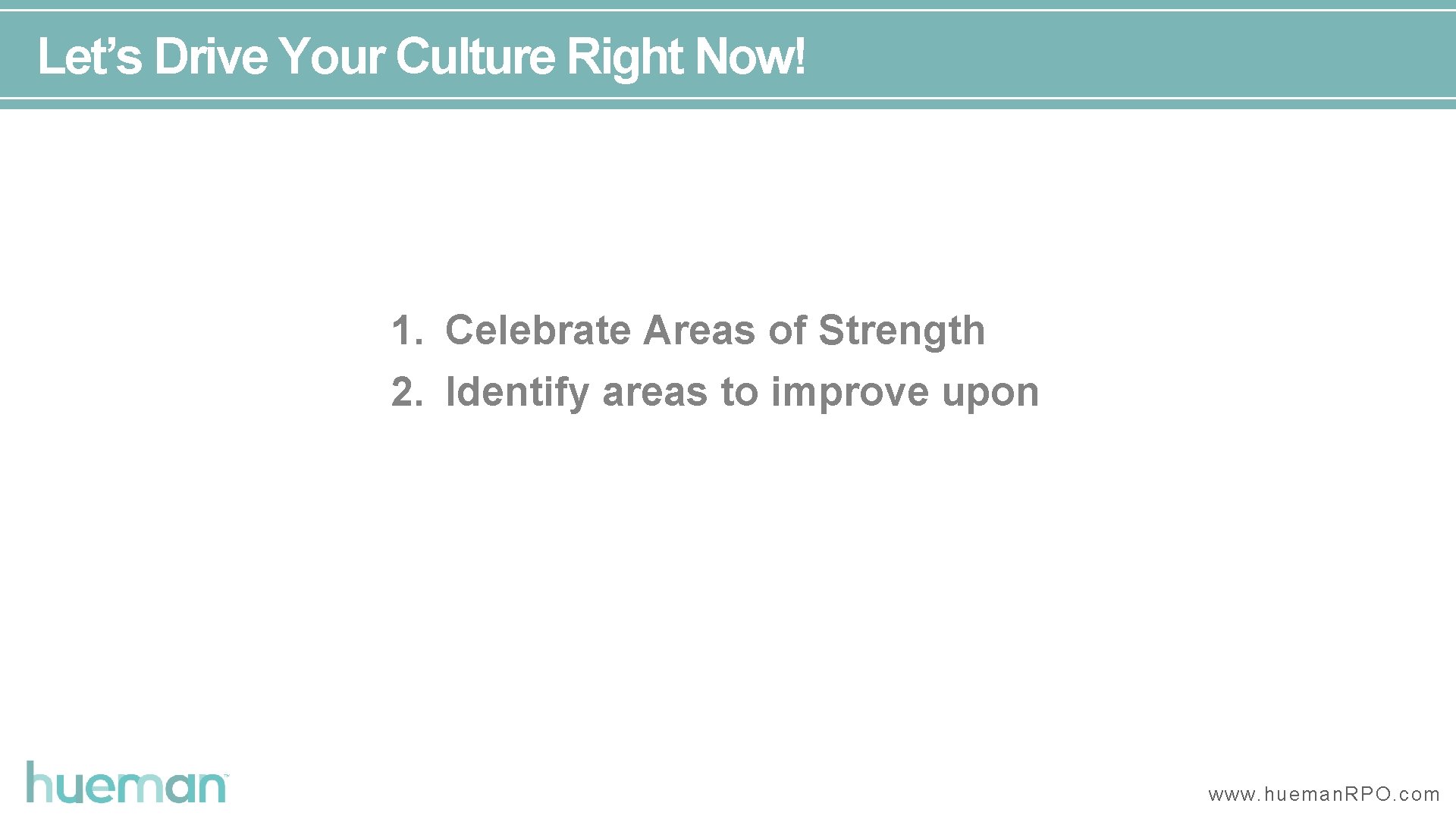 Let’s Drive Your Culture Right Now! 1. Celebrate Areas of Strength 2. Identify areas