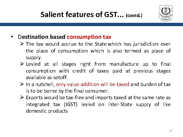 Salient features of GST. . . (contd. ) • Destination based consumption tax Ø