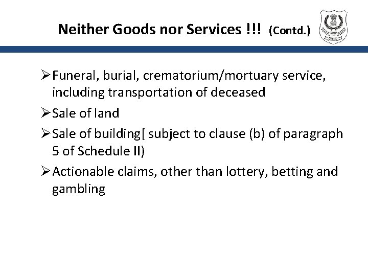 Neither Goods nor Services !!! (Contd. ) ØFuneral, burial, crematorium/mortuary service, including transportation of