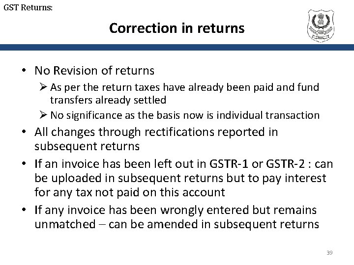 GST Returns: Correction in returns • No Revision of returns Ø As per the