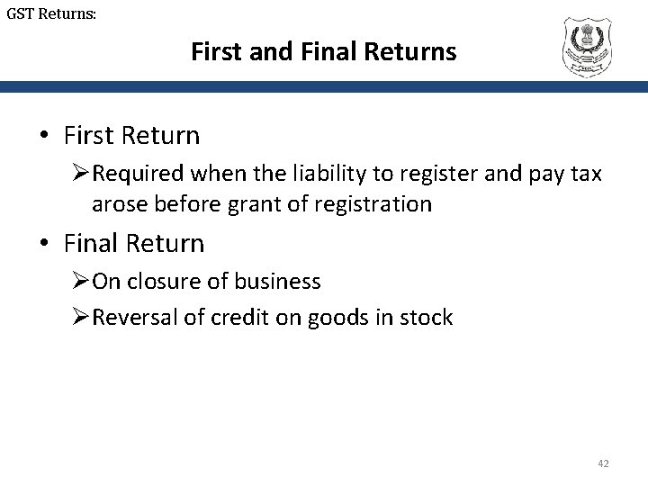 GST Returns: First and Final Returns • First Return ØRequired when the liability to