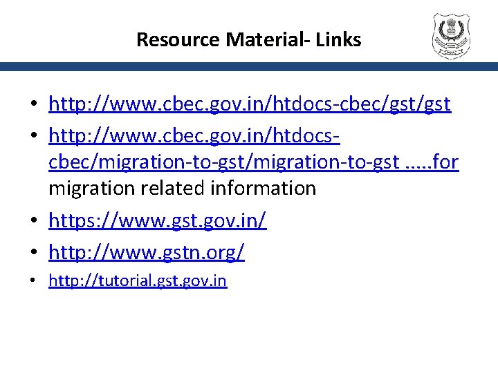 Resource Material- Links • http: //www. cbec. gov. in/htdocs-cbec/gst • http: //www. cbec. gov.