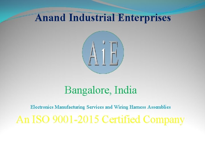 Anand Industrial Enterprises Bangalore, India Electronics Manufacturing Services and Wiring Harness Assemblies An ISO