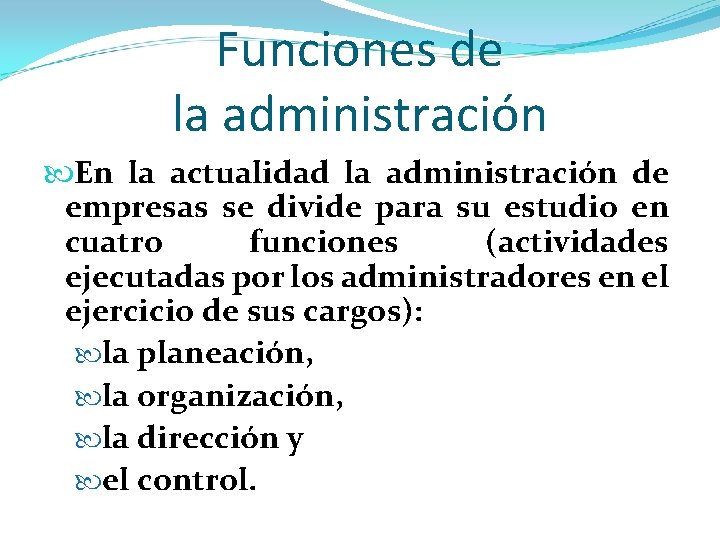 Funciones de la administración En la actualidad la administración de empresas se divide para