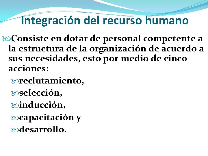 Integración del recurso humano Consiste en dotar de personal competente a la estructura de
