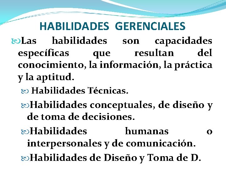 HABILIDADES GERENCIALES Las habilidades son capacidades específicas que resultan del conocimiento, la información, la