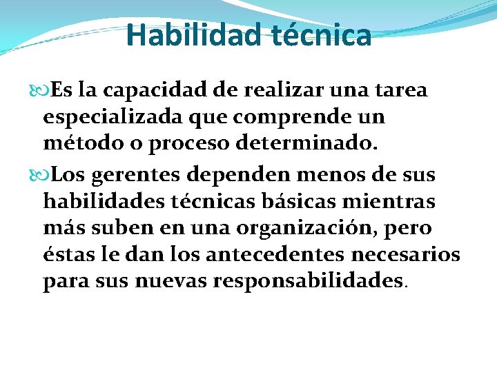 Habilidad técnica Es la capacidad de realizar una tarea especializada que comprende un método