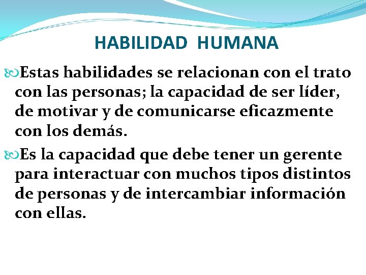 HABILIDAD HUMANA Estas habilidades se relacionan con el trato con las personas; la capacidad