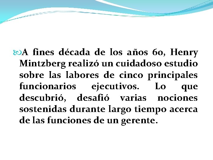  A fines década de los años 60, Henry Mintzberg realizó un cuidadoso estudio