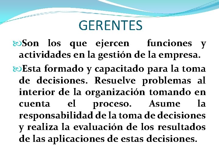 GERENTES Son los que ejercen funciones y actividades en la gestión de la empresa.