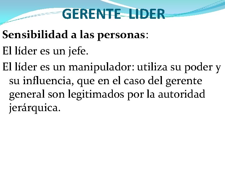 GERENTE LIDER Sensibilidad a las personas: El líder es un jefe. El líder es