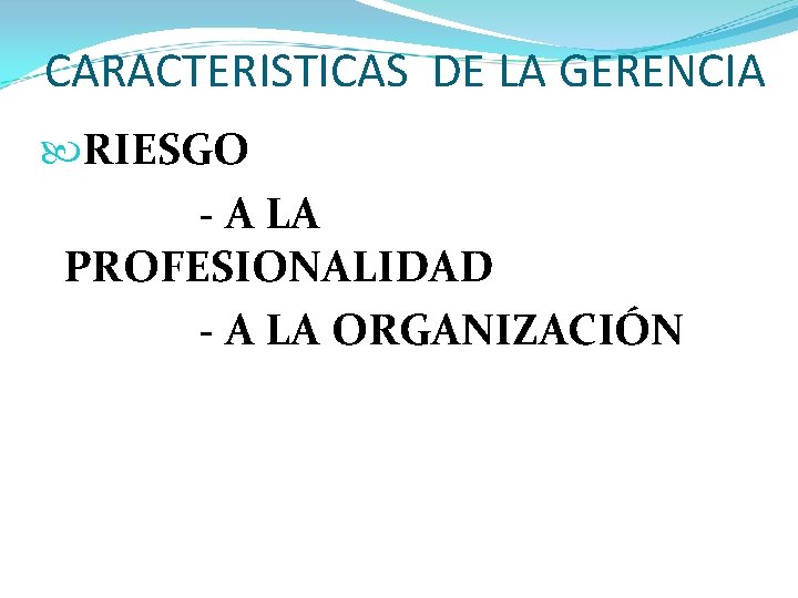 CARACTERISTICAS DE LA GERENCIA RIESGO A LA PROFESIONALIDAD A LA ORGANIZACIÓN 