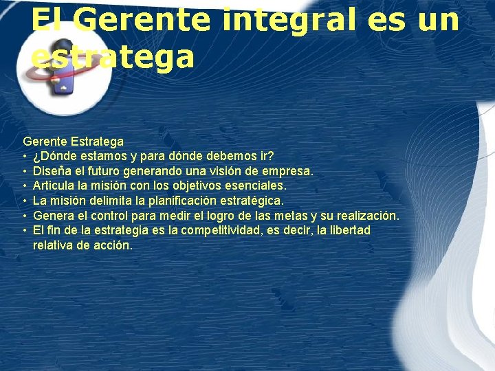 El Gerente integral es un estratega Gerente Estratega • ¿Dónde estamos y para dónde