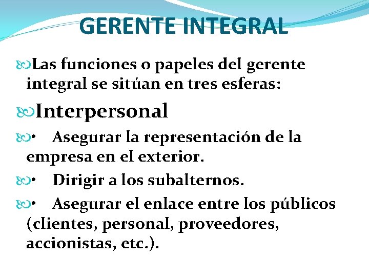 GERENTE INTEGRAL Las funciones o papeles del gerente integral se sitúan en tres esferas: