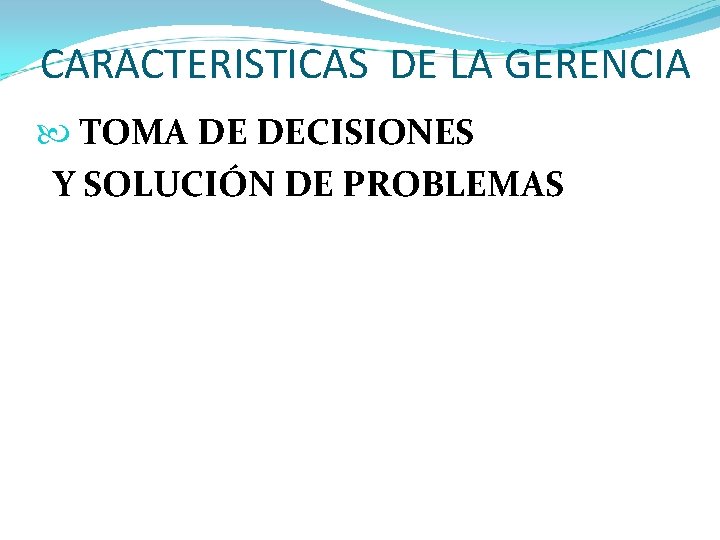 CARACTERISTICAS DE LA GERENCIA TOMA DE DECISIONES Y SOLUCIÓN DE PROBLEMAS 